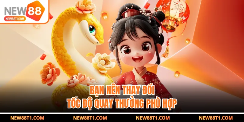 Bạn nên thay đổi tốc độ quay thưởng phù hợp